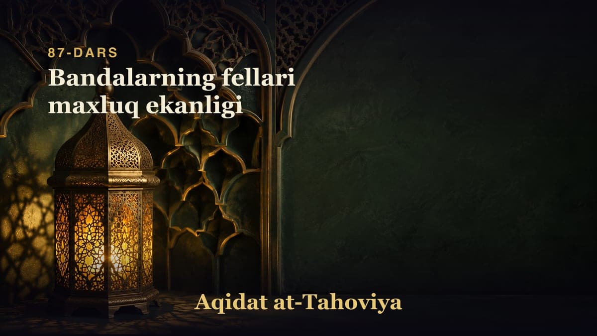 87-dars: Bandalarning fellari maxluq ekanligi