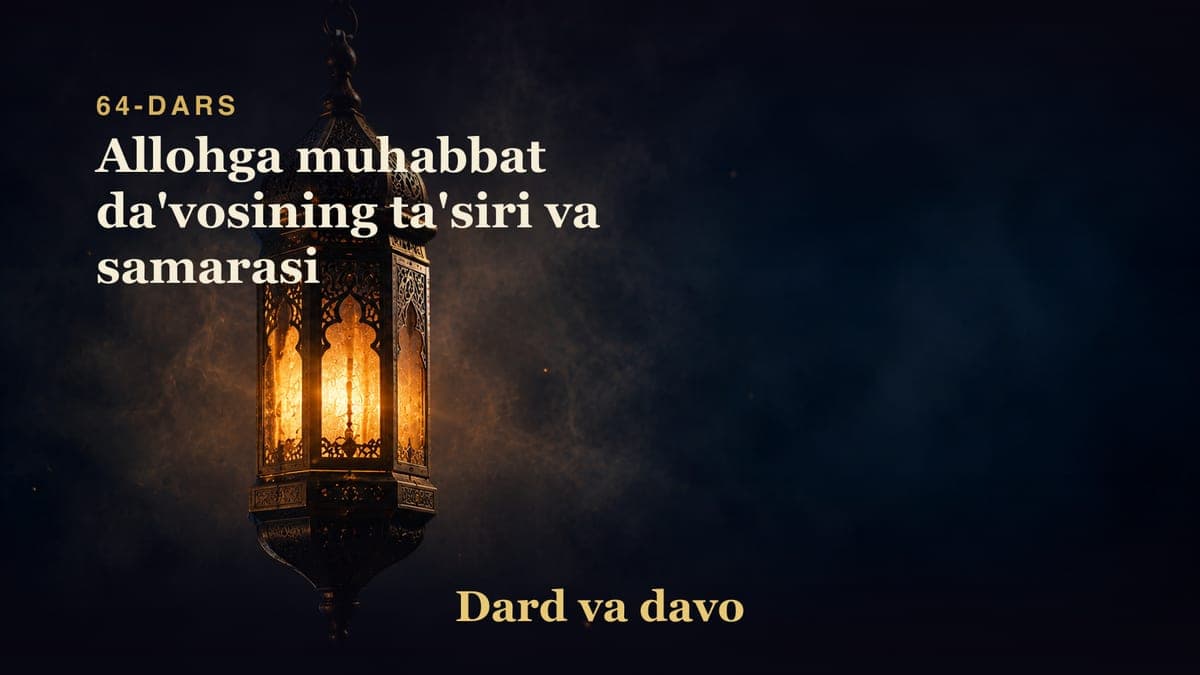 Dard va davo 64-dars | Allohga muhabbat da'vosining ta'siri va samarasi